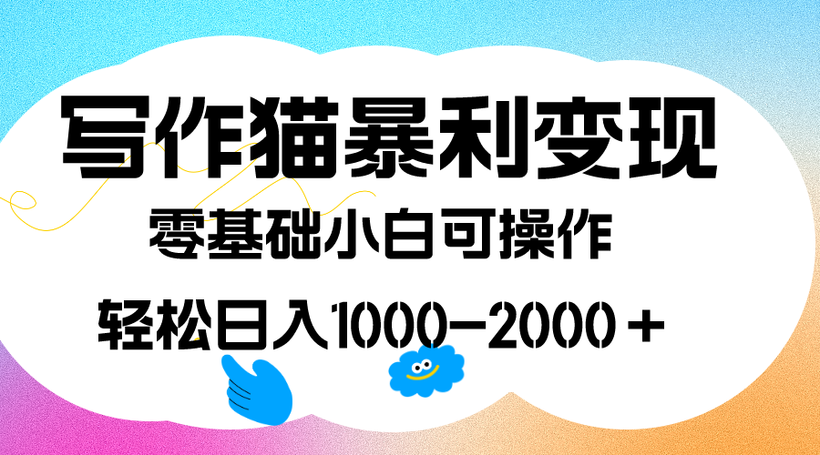 写作猫暴利变现，日入1000-2000＋，0基础小白可做，附保姆级教程-天天资源网