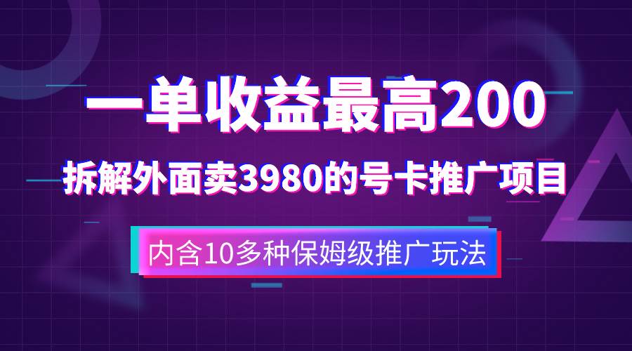 一单收益200 拆解外面卖3980手机号卡推广项目（内含10多种保姆级推广玩法）-天天资源网