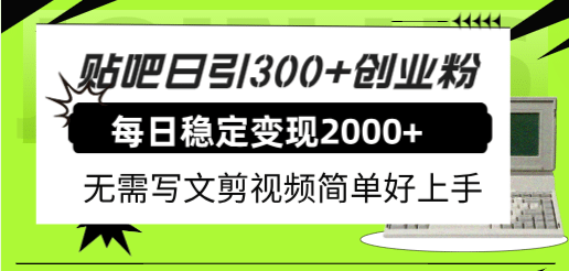 贴吧日引300 创业粉日稳定2000 收益无需写文剪视频简单好上手！-天天资源网