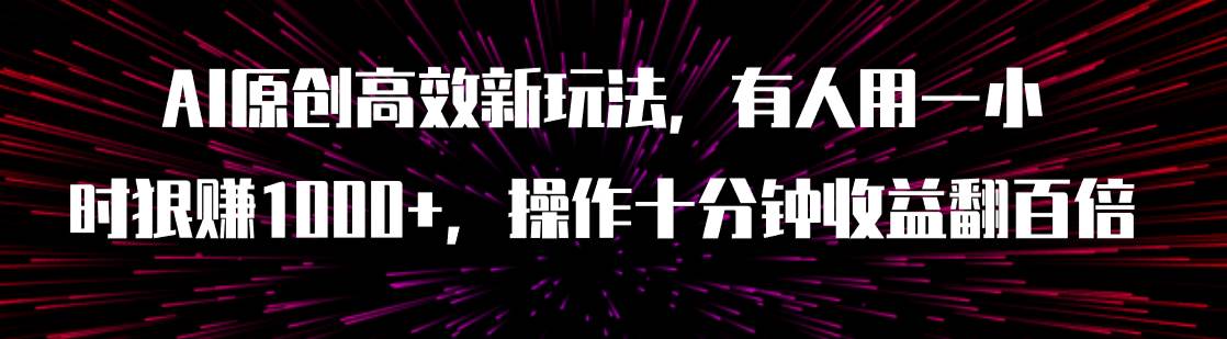 AI原创高效新玩法，有人用一小时狠赚1000 操作十分钟收益翻百倍（附软件）-天天资源网
