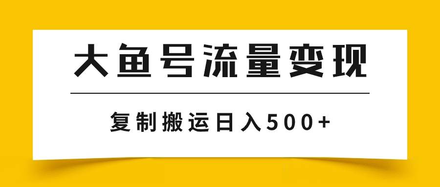 大鱼号流量变现玩法，播放量越高收益越高，无脑搬运复制日入500-天天资源网