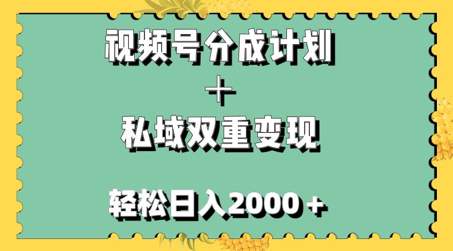 视频号分成计划＋私域双重变现，轻松日入1000＋，无任何门槛，小白轻松上手-天天资源网