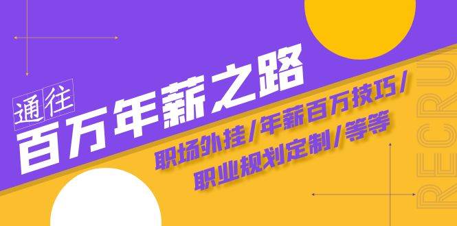 通往百万年薪之路·陪跑训练营：职场外挂/年薪百万技巧/职业规划定制/等等-天天资源网