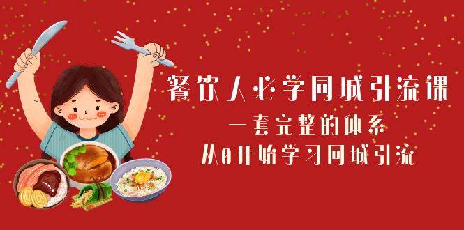 餐饮人必学-同城引流课：一套完整的体系，从0开始学习同城引流（68节课）-天天资源网