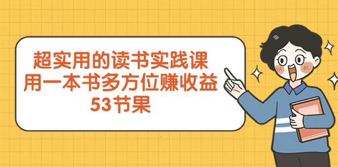 超实用的 读书实践课，用一本书 多方位赚收益（53节课）-天天资源网
