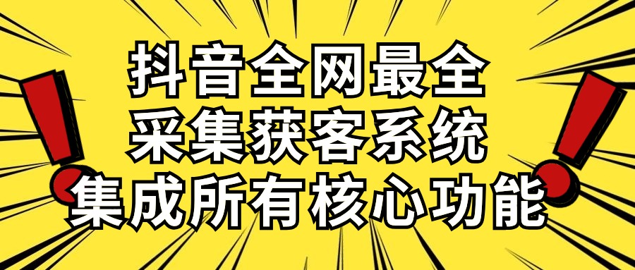 抖音全网最全采集获客系统，集成所有核心功能，日引500+-天天资源网