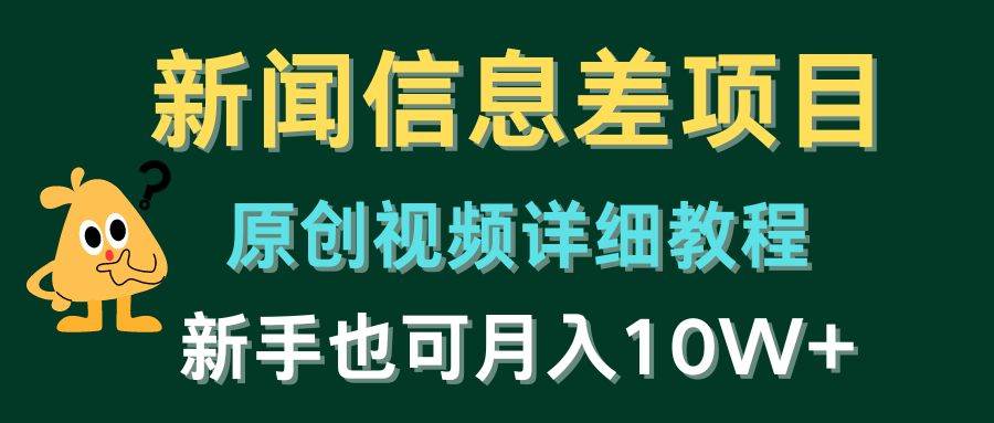 新闻信息差项目，原创视频详细教程，新手也可月入10W+-天天资源网