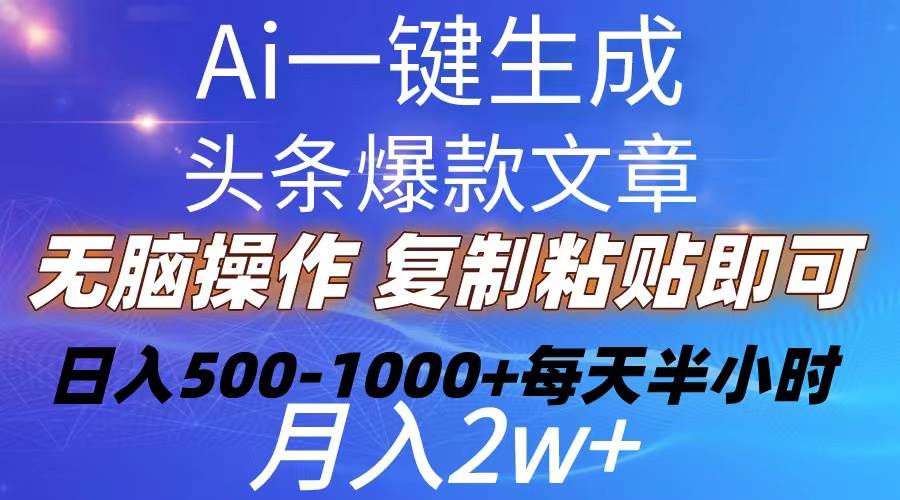 Ai一键生成头条爆款文章  复制粘贴即可简单易上手小白首选 日入500-1000+-天天资源网