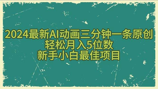 2024最新AI动画三分钟一条原创，轻松月入5位数，新手小白最佳项目-天天资源网
