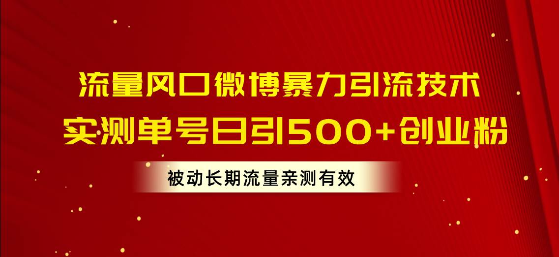 流量风口微博暴力引流技术，单号日引500+创业粉，被动长期流量-天天资源网
