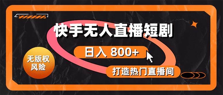 快手无人直播短剧宝典：无版权风险，轻松打造热门直播间，日进斗金不是梦-天天资源网