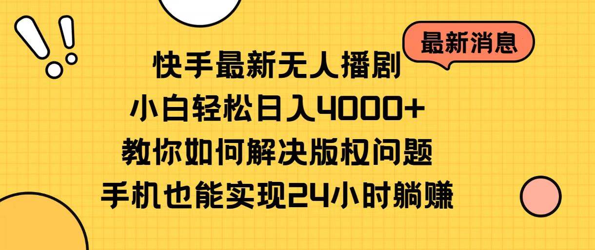 快手最新无人播剧，小白轻松日入4000+教你如何解决版权问题，手机也能…-天天资源网