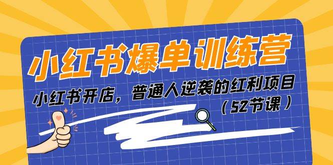 小红书爆单训练营，小红书开店，普通人逆袭的红利项目（52节课）-天天资源网