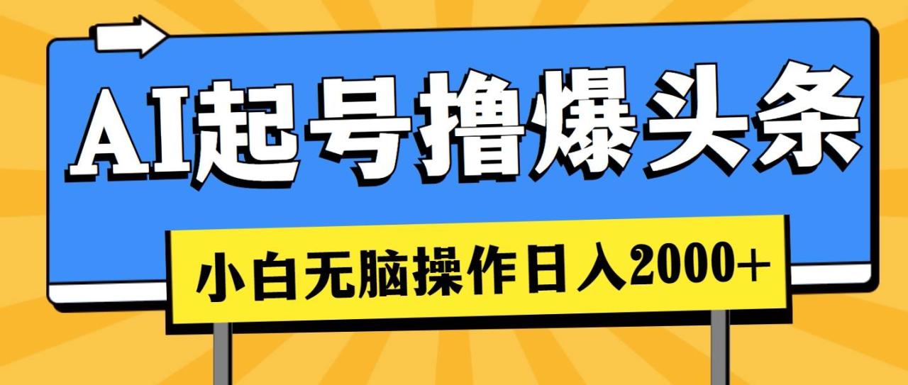 AI起号撸爆头条，小白也能操作，日入2000+-天天资源网