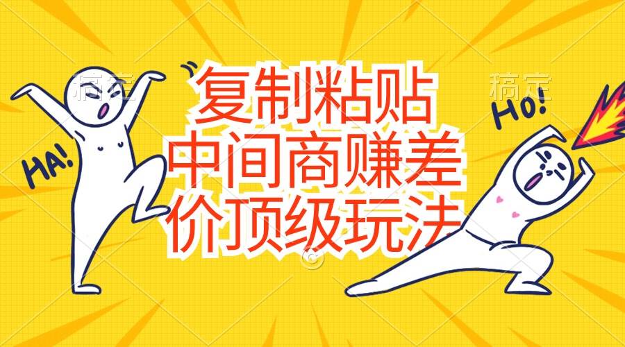 复制粘贴，中间商赚差价顶级玩法，零成本，硬通货-天天资源网