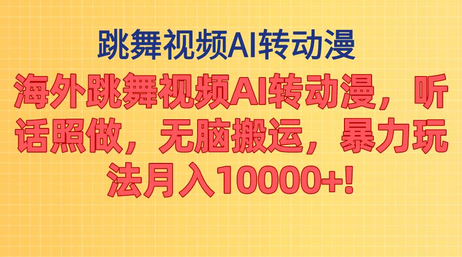 海外跳舞视频AI转动漫，听话照做，无脑搬运，暴力玩法 月入10000+-天天资源网
