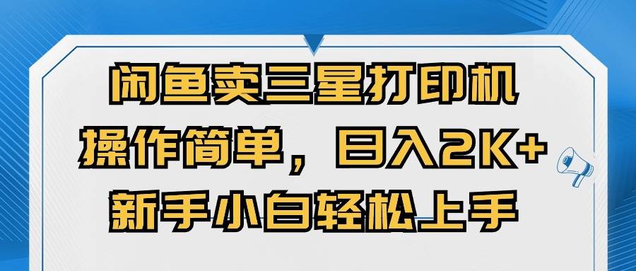 闲鱼卖三星打印机，操作简单，日入2000+，新手小白轻松上手-天天资源网