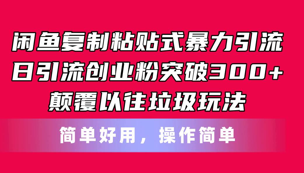 闲鱼复制粘贴式暴力引流，日引流突破300+，颠覆以往垃圾玩法，简单好用-天天资源网