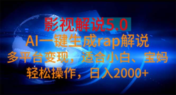 影视解说5.0  AI一键生成rap解说 多平台变现，适合小白，日入2000+-天天资源网