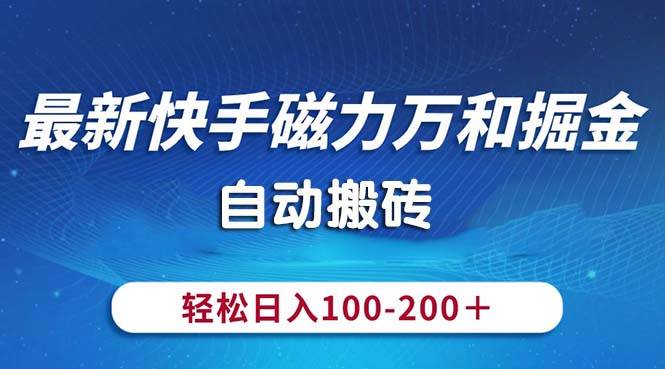 最新快手磁力万和掘金，自动搬砖，轻松日入100-200，操作简单-天天资源网