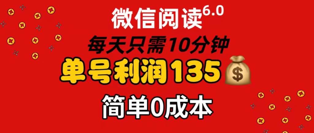 微信阅读6.0，每日10分钟，单号利润135，可批量放大操作，简单0成本-天天资源网