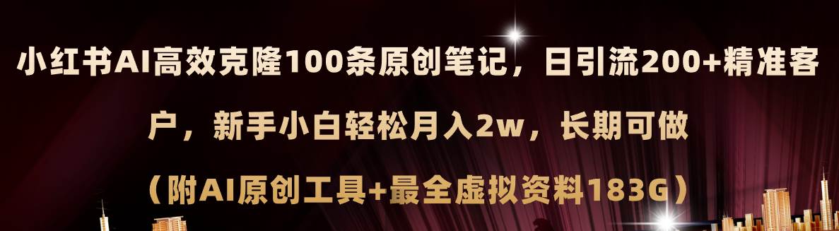 小红书AI高效克隆100原创爆款笔记，日引流200+，轻松月入2w+，长期可做…-天天资源网