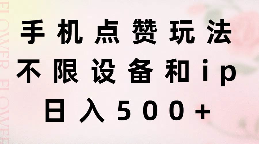 手机点赞玩法，不限设备和ip，日入500+-天天资源网
