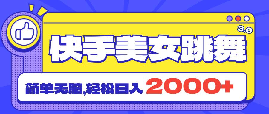 快手美女跳舞直播3.0，拉爆流量不违规，简单无脑，日入2000+-天天资源网