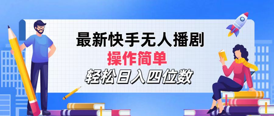 2024年搞钱项目，操作简单，轻松日入四位数，最新快手无人播剧-天天资源网