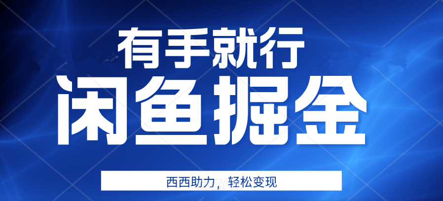 有手就行，咸鱼掘金4.0，轻松变现，小白也能日入500+-天天资源网