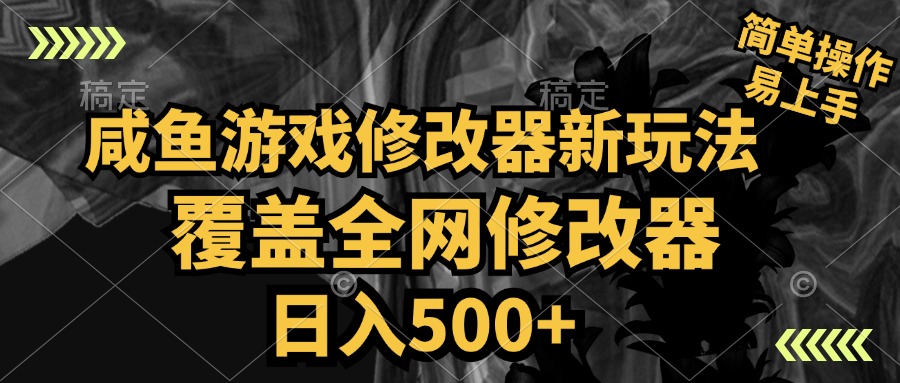 咸鱼游戏修改器新玩法，覆盖全网修改器，日入500+ 简单操作-天天资源网
