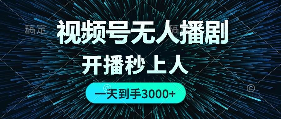 视频号无人播剧，0成本0违规，开播秒上人，一天到手3000-天天资源网