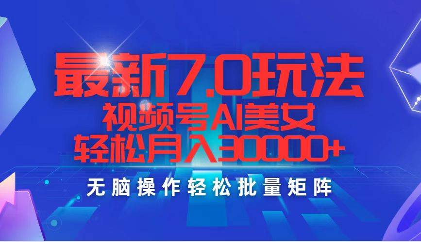 最新7.0玩法视频号AI美女，轻松月入30000+-天天资源网