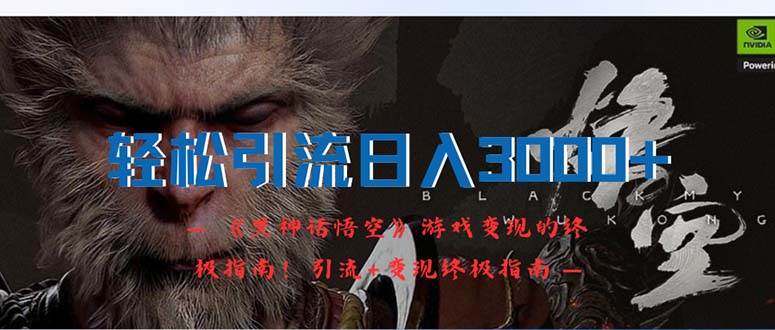 轻松引流日入3000+：《黑神话悟空》游戏变现的终极指南！引流+变现终极…-天天资源网