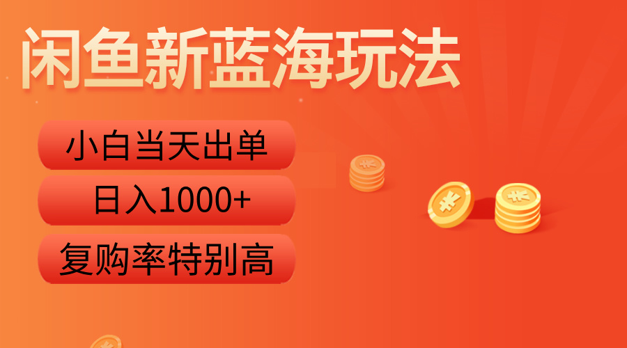 闲鱼新蓝海玩法，小白当天出单，复购率特别高，日入1000+-天天资源网