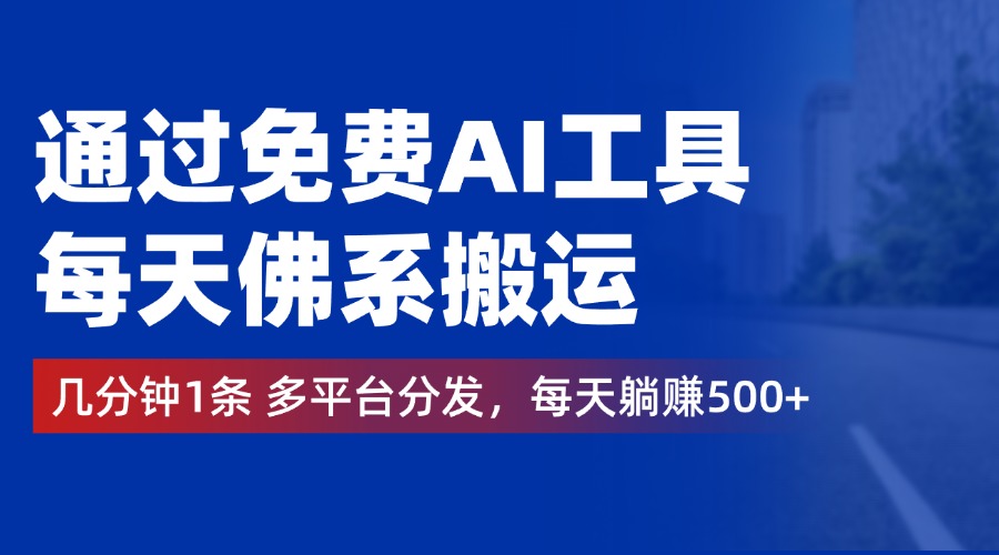 通过免费AI工具，每天佛系搬运，几分钟1条多平台分发。每天躺赚500+-天天资源网
