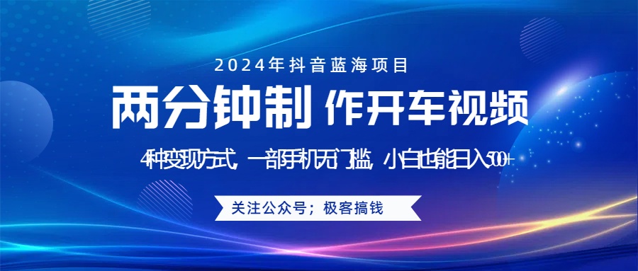 蓝海项目发布开车视频，两分钟一个作品，多种变现方式，一部手机无门槛小白也能日入500+-天天资源网