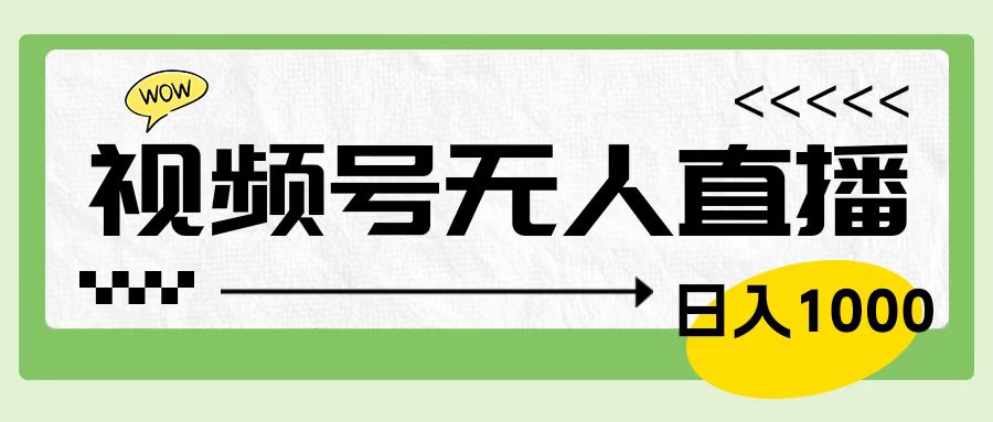 靠视频号24小时无人直播，日入1000＋，多种变现方式，落地实操教程-天天资源网