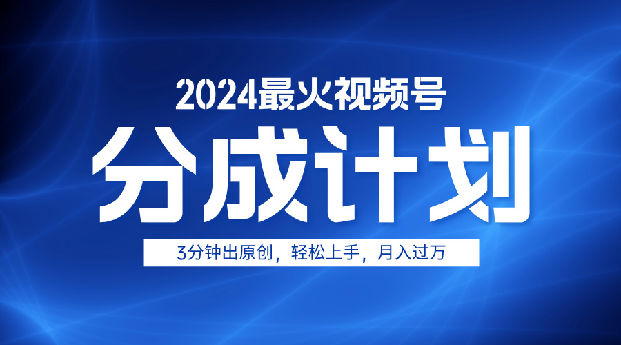 2024最火视频号分成计划3分钟出原创，轻松上手，月入过万-天天资源网
