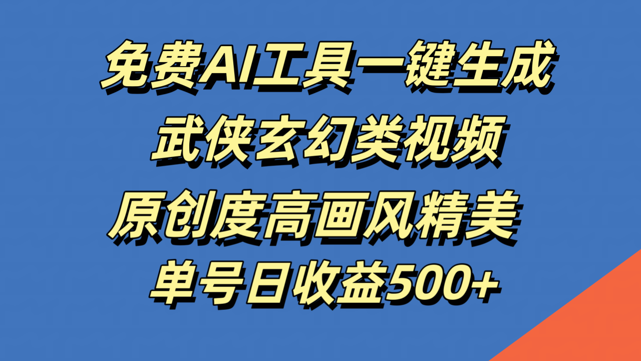 免费AI工具一键生成武侠玄幻类视频，原创度高画风精美，单号日收益500+-天天资源网