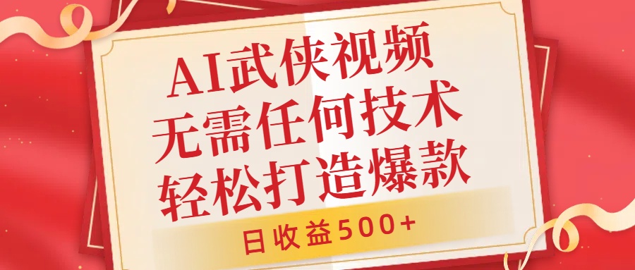 AI武侠视频，无脑打造爆款视频，小白无压力上手，日收益500+，无需任何技术-天天资源网