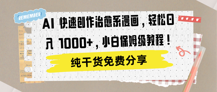 AI 快速创作治愈系漫画，轻松达成日入 1000+，小白保姆级教程！-天天资源网