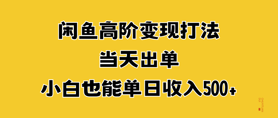 闲鱼高阶变现打法，当天出单，小白也能单日收入500+-天天资源网
