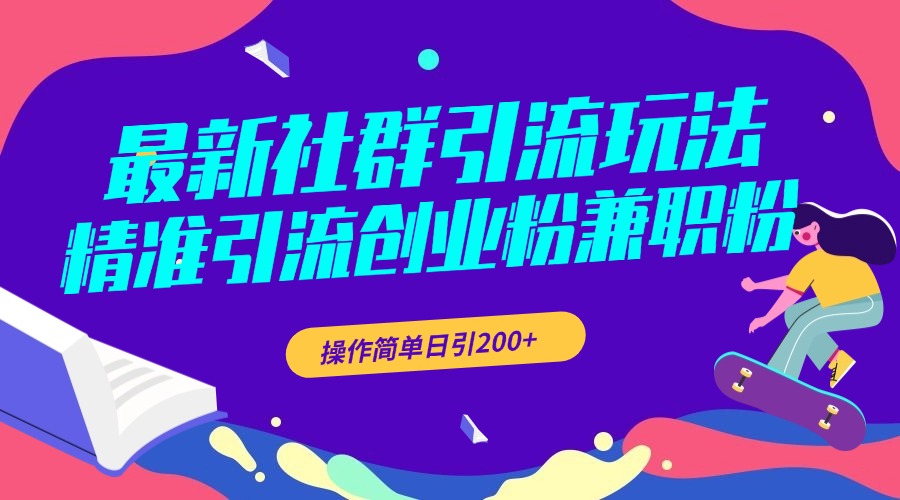 最新社群引流玩法，精准引流创业粉兼职粉，操作简单日引200+-天天资源网