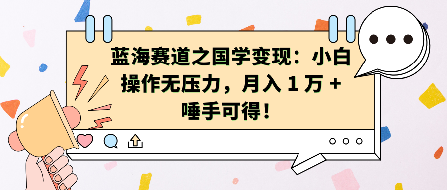 蓝海赛道之国学变现：小白操作无压力，月入 1 万 + 唾手可得！-天天资源网