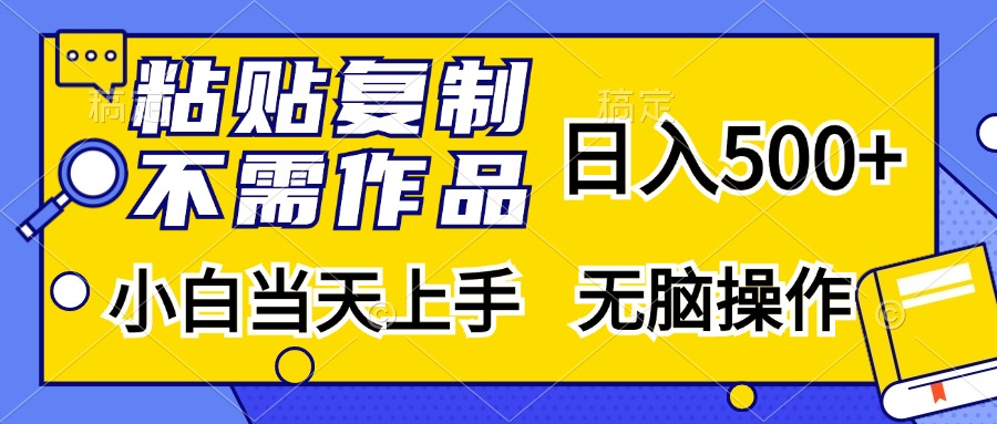 粘贴复制无需作品，日入500+，小白当天上手，无脑操作-天天资源网
