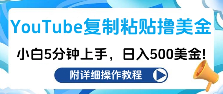 YouTube复制粘贴撸美金，小白5分钟上手，日入500美金!收入无上限!-天天资源网