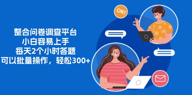 整合问卷调查平台，小白容易上手，每天2个小时答题，可以批量操作，轻松300+-天天资源网
