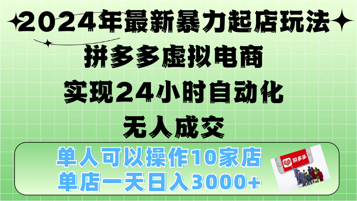 2024年最新暴力起店玩法，拼多多虚拟电商，实现24小时自动化无人成交，单人可以操作10家店，单店日入3000+-天天资源网