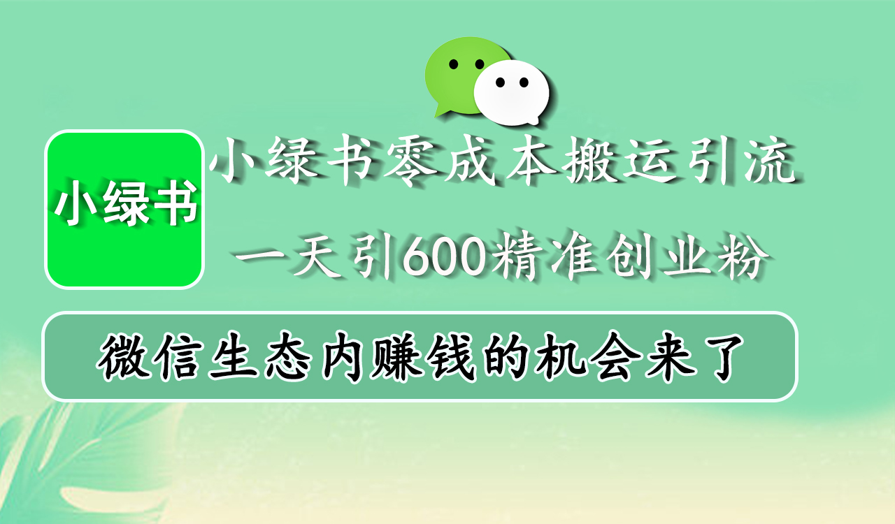 小绿书零成本搬运引流，一天引600精准创业粉，微信生态内赚钱的机会来了-天天资源网